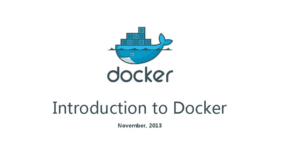 Introduction to Docker November, 2013 