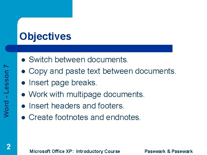 Objectives Word - Lesson 7 l 2 l l l Switch between documents. Copy