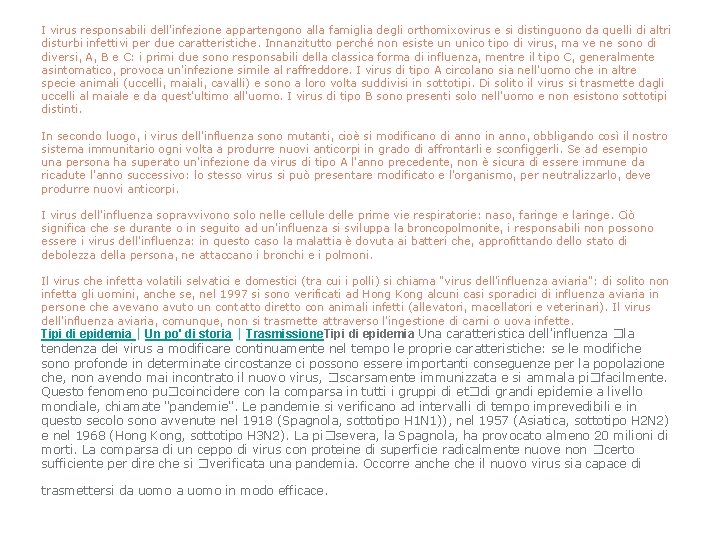 I virus responsabili dell'infezione appartengono alla famiglia degli orthomixovirus e si distinguono da quelli