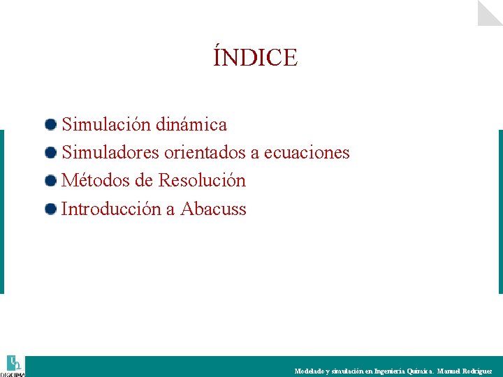 ÍNDICE Simulación dinámica Simuladores orientados a ecuaciones Métodos de Resolución Introducción a Abacuss Modelado