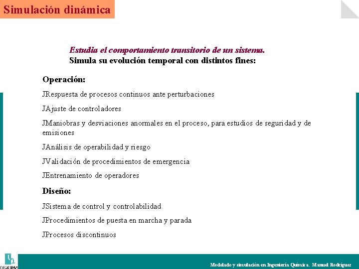 Simulación dinámica Estudia el comportamiento transitorio de un sistema. Simula su evolución temporal con