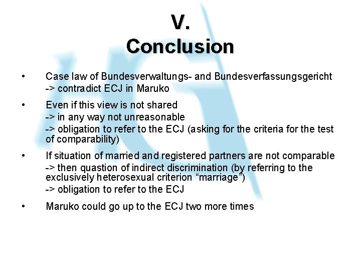 V. Conclusion • Case law of Bundesverwaltungs- and Bundesverfassungsgericht -> contradict ECJ in Maruko