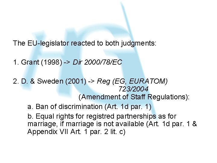 The EU-legislator reacted to both judgments: 1. Grant (1998) -> Dir 2000/78/EC 2. D.