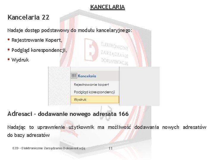 KANCELARIA Kancelaria 22 Nadaje dostęp podstawowy do modułu kancelaryjnego: • Rejestrowanie Kopert, • Podgląd KANCELARIA Kancelaria 22 Nadaje dostęp podstawowy do modułu kancelaryjnego: • Rejestrowanie Kopert, • Podgląd