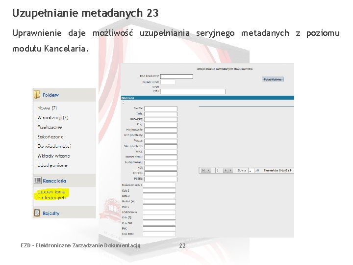 Uzupełnianie metadanych 23 Uprawnienie daje możliwość uzupełniania seryjnego metadanych z poziomu modułu Kancelaria. EZD