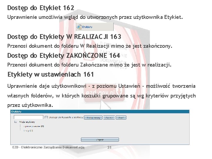 Dostęp do Etykiet 162 Uprawnienie umożliwia wgląd do utworzonych przez użytkownika Etykiet. Dostęp do Dostęp do Etykiet 162 Uprawnienie umożliwia wgląd do utworzonych przez użytkownika Etykiet. Dostęp do