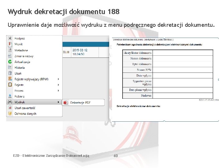 Wydruk dekretacji dokumentu 188 Uprawnienie daje możliwość wydruku z menu podręcznego dekretacji dokumentu. EZD