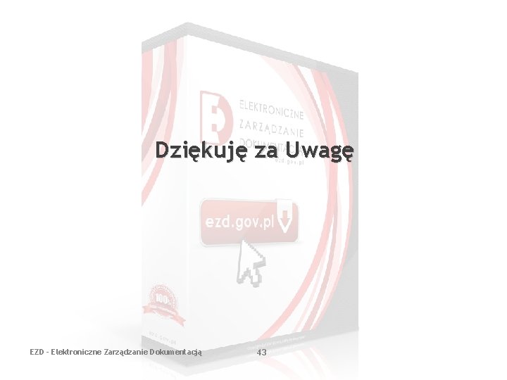 Dziękuję za Uwagę EZD - Elektroniczne Zarządzanie Dokumentacją 43 Dziękuję za Uwagę EZD - Elektroniczne Zarządzanie Dokumentacją 43