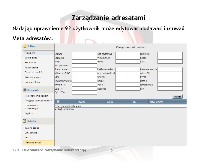 Zarządzanie adresatami Nadając uprawnienie 92 użytkownik może edytować dodawać i usuwać Meta adresatów. EZD