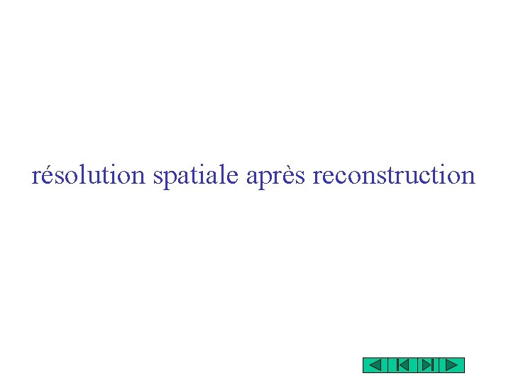 résolution spatiale après reconstruction résolution spatiale après reconstruction