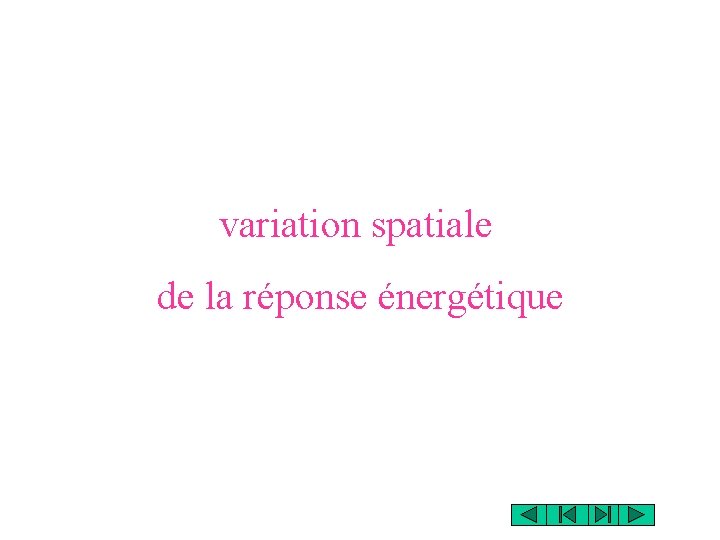 variation spatiale de la réponse énergétique variation spatiale de la réponse énergétique