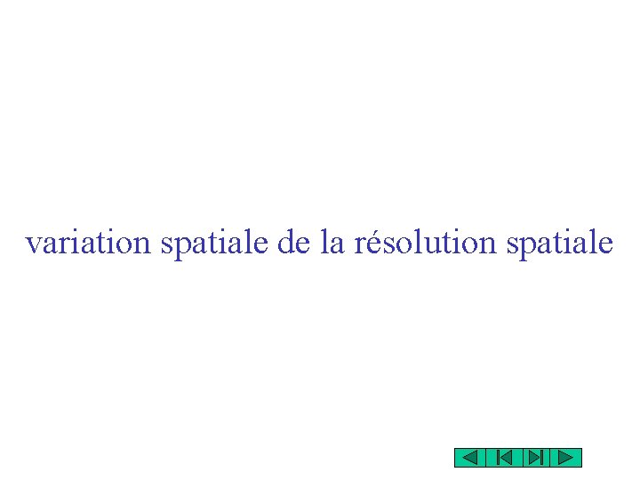 variation spatiale de la résolution spatiale variation spatiale de la résolution spatiale