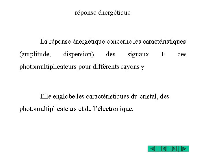 réponse énergétique La réponse énergétique concerne les caractéristiques (amplitude, dispersion) des signaux E photomultiplicateurs réponse énergétique La réponse énergétique concerne les caractéristiques (amplitude, dispersion) des signaux E photomultiplicateurs