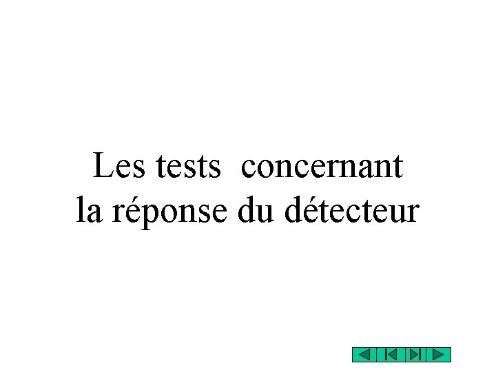 Les tests concernant la réponse du détecteur Les tests concernant la réponse du détecteur