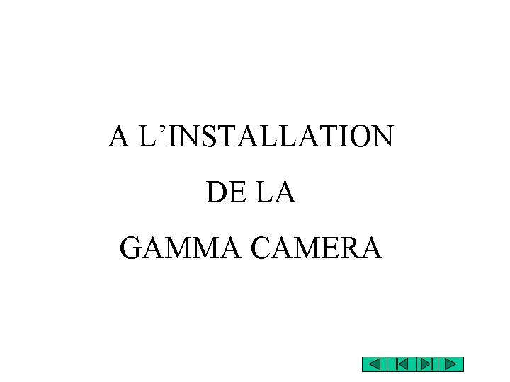 A L’INSTALLATION DE LA GAMMA CAMERA A L’INSTALLATION DE LA GAMMA CAMERA