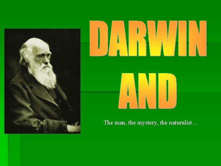 The man, the mystery, the naturalist… 