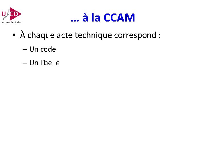 … à la CCAM • À chaque acte technique correspond : – Un code