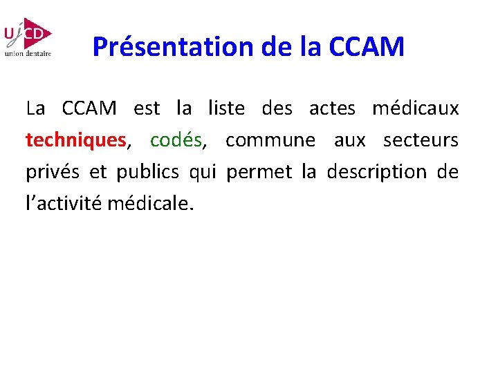 Présentation de la CCAM La CCAM est la liste des actes médicaux techniques, codés,