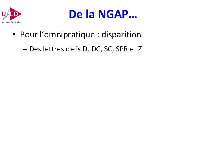 De la NGAP… • Pour l’omnipratique : disparition – Des lettres clefs D, DC,