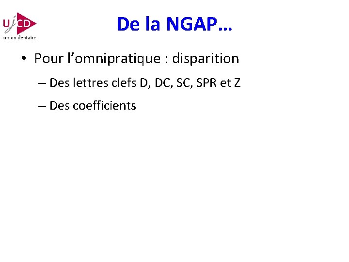 De la NGAP… • Pour l’omnipratique : disparition – Des lettres clefs D, DC,