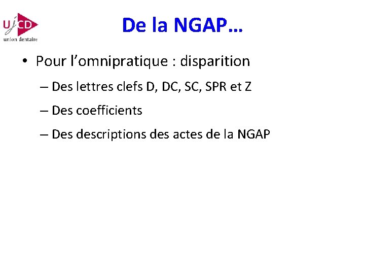 De la NGAP… • Pour l’omnipratique : disparition – Des lettres clefs D, DC,