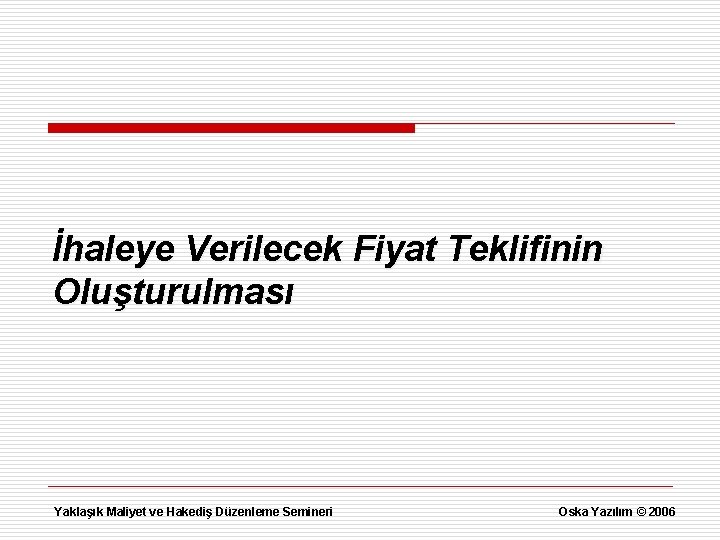 İhaleye Verilecek Fiyat Teklifinin Oluşturulması Yaklaşık Maliyet ve Hakediş Düzenleme Semineri Oska Yazılım ©