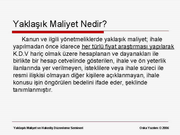 Yaklaşık Maliyet Nedir? Kanun ve ilgili yönetmeliklerde yaklaşık maliyet; ihale yapılmadan önce idarece her