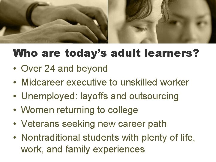 Who are today’s adult learners? • • • Over 24 and beyond Midcareer executive