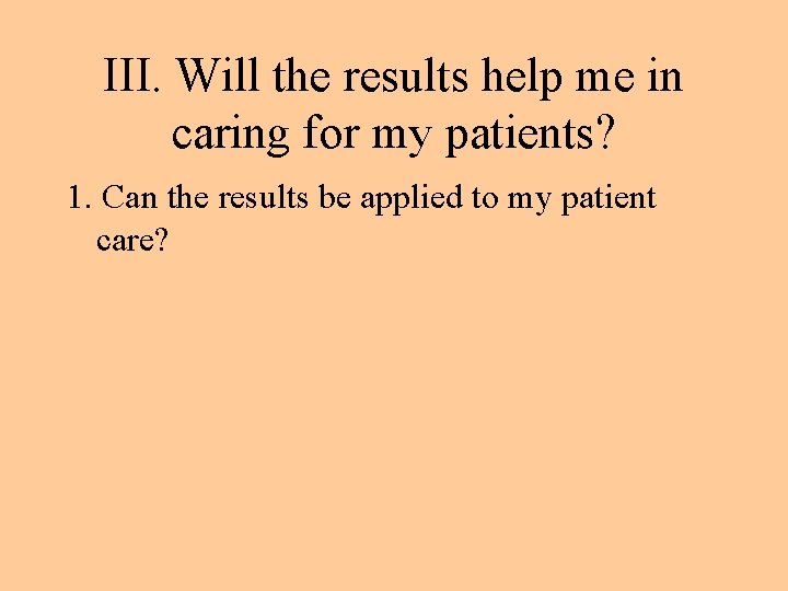 III. Will the results help me in caring for my patients? 1. Can the