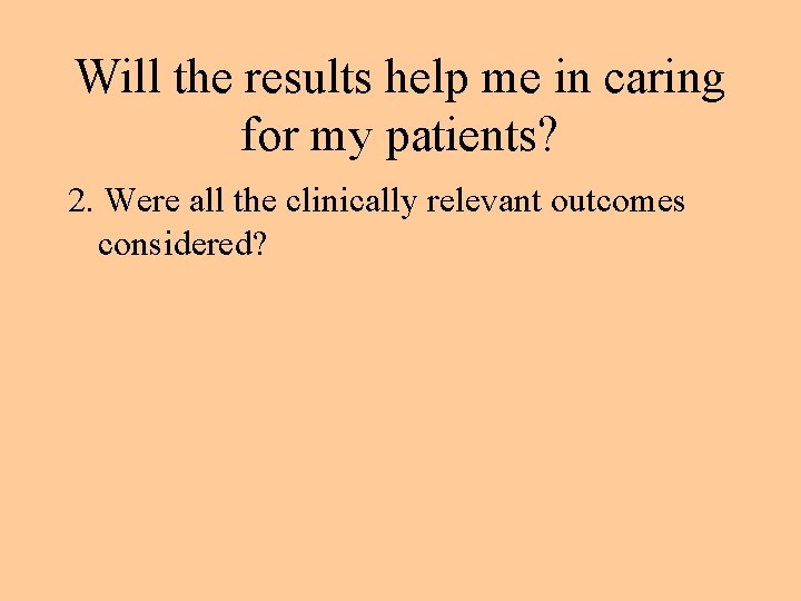 Will the results help me in caring for my patients? 2. Were all the