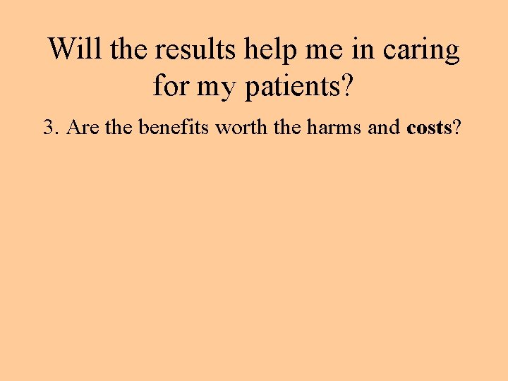 Will the results help me in caring for my patients? 3. Are the benefits