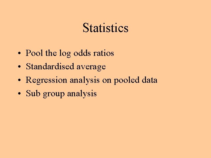 Statistics • • Pool the log odds ratios Standardised average Regression analysis on pooled