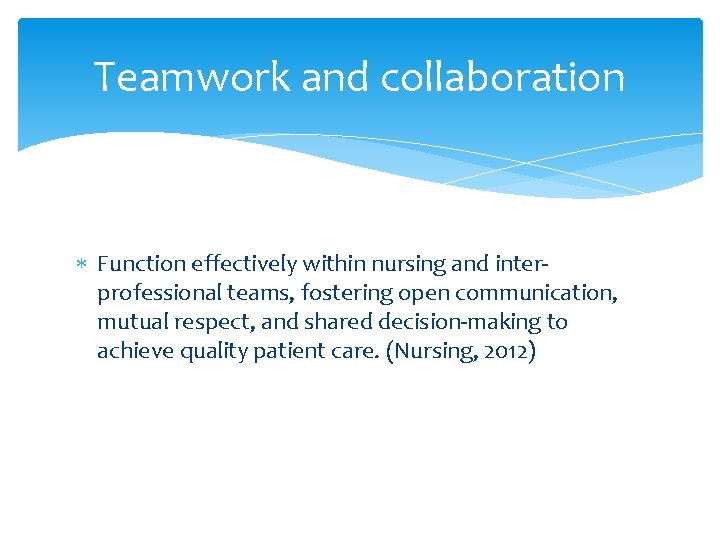 Teamwork and collaboration Function effectively within nursing and interprofessional teams, fostering open communication, mutual