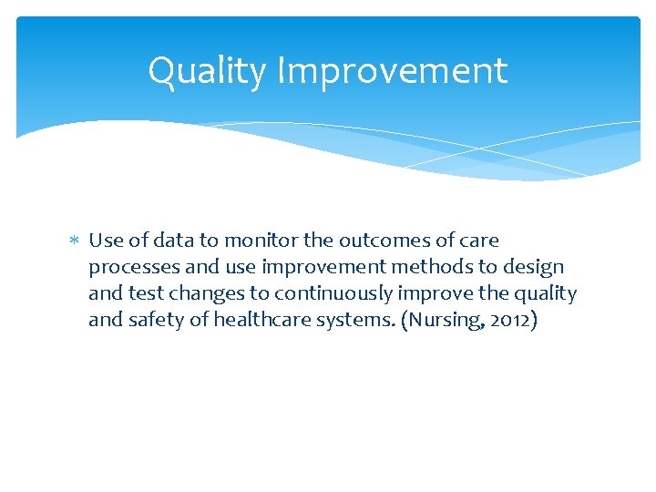 Quality Improvement Use of data to monitor the outcomes of care processes and use