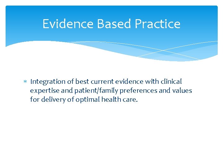 Evidence Based Practice Integration of best current evidence with clinical expertise and patient/family preferences