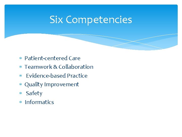 Six Competencies Patient-centered Care Teamwork & Collaboration Evidence-based Practice Quality Improvement Safety Informatics 