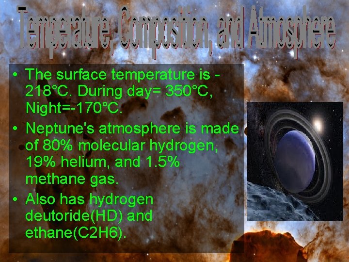  • The surface temperature is 218°C. During day= 350°C, Night=-170°C. • Neptune's atmosphere