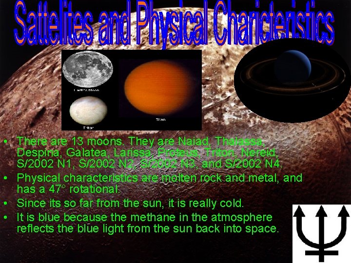  • There are 13 moons. They are Naiad, Thalassa, Despina, Galatea, Larissa, Proteus,