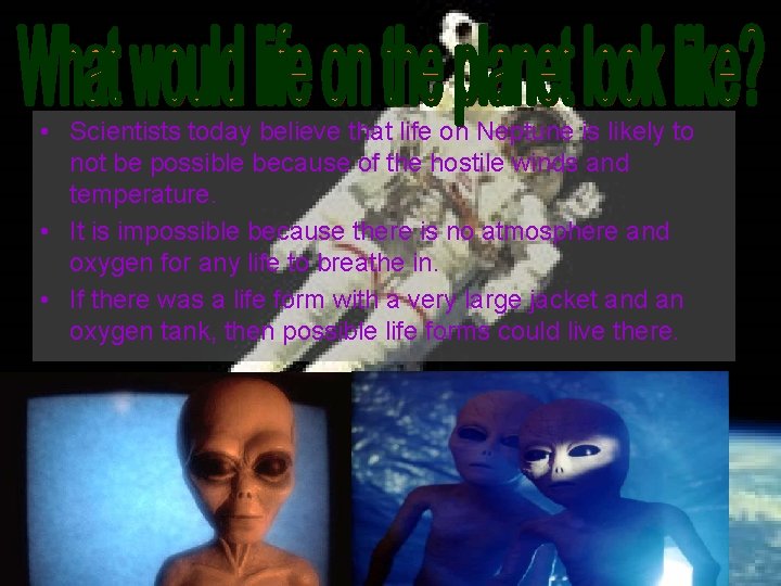  • Scientists today believe that life on Neptune is likely to not be