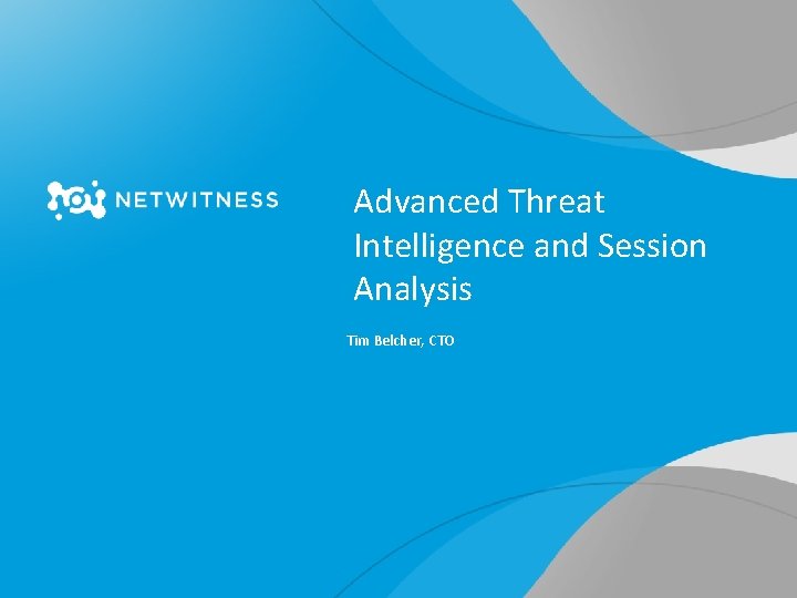 Advanced Threat Intelligence and Session Analysis Tim Belcher, CTO 1 Copyright 2010 © All