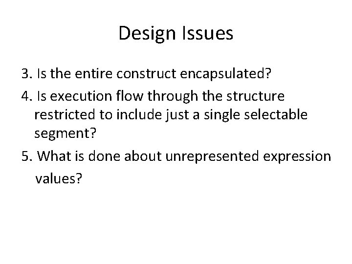 Design Issues 3. Is the entire construct encapsulated? 4. Is execution flow through the