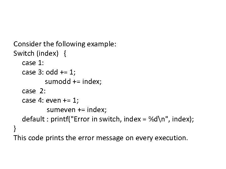 Consider the following example: Switch (index) { case 1: case 3: odd += 1;