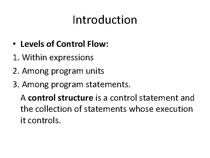 Introduction • Levels of Control Flow: 1. Within expressions 2. Among program units 3.