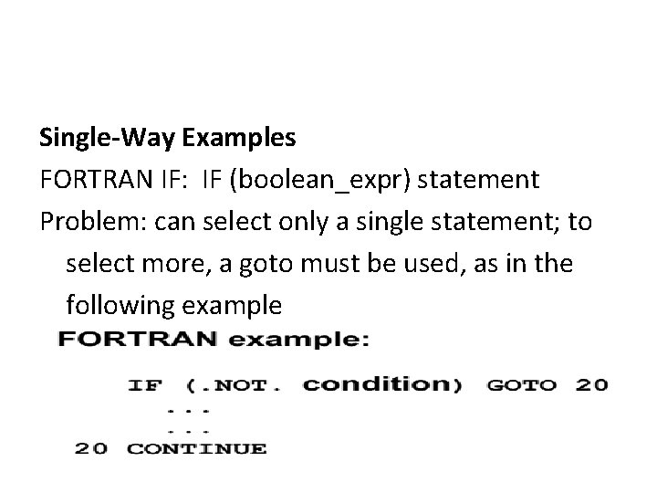 Single-Way Examples FORTRAN IF: IF (boolean_expr) statement Problem: can select only a single statement;