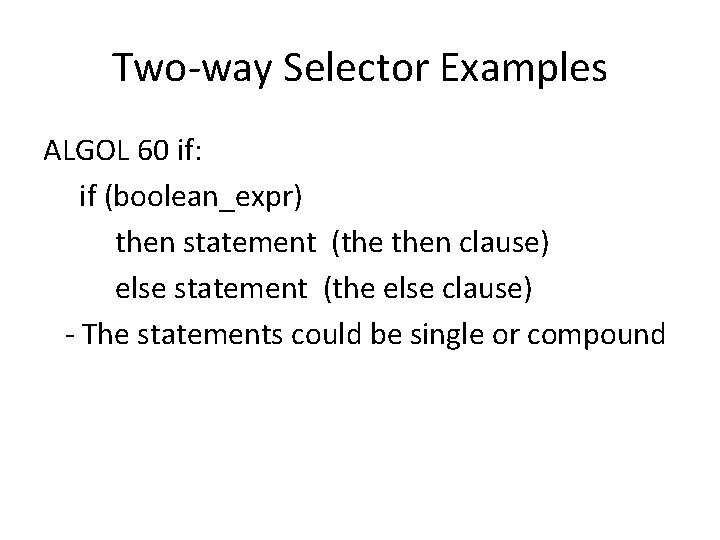 Two-way Selector Examples ALGOL 60 if: if (boolean_expr) then statement (the then clause) else