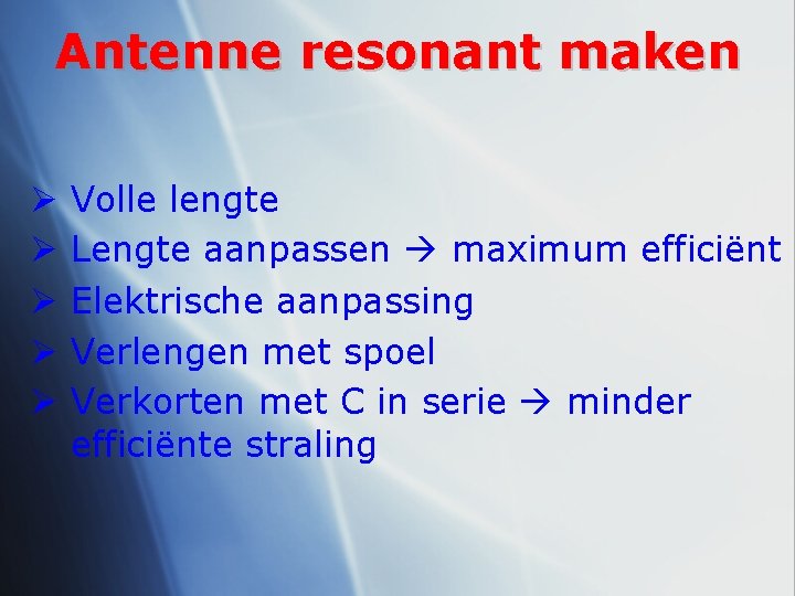 Antenne resonant maken Ø Ø Ø Volle lengte Lengte aanpassen maximum efficiënt Elektrische aanpassing