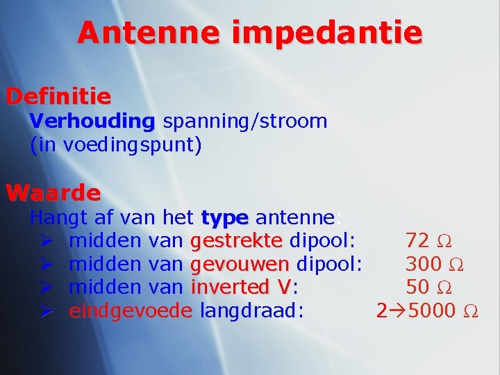Antenne impedantie Definitie Verhouding spanning/stroom (in voedingspunt) Waarde Hangt af van het type antenne: