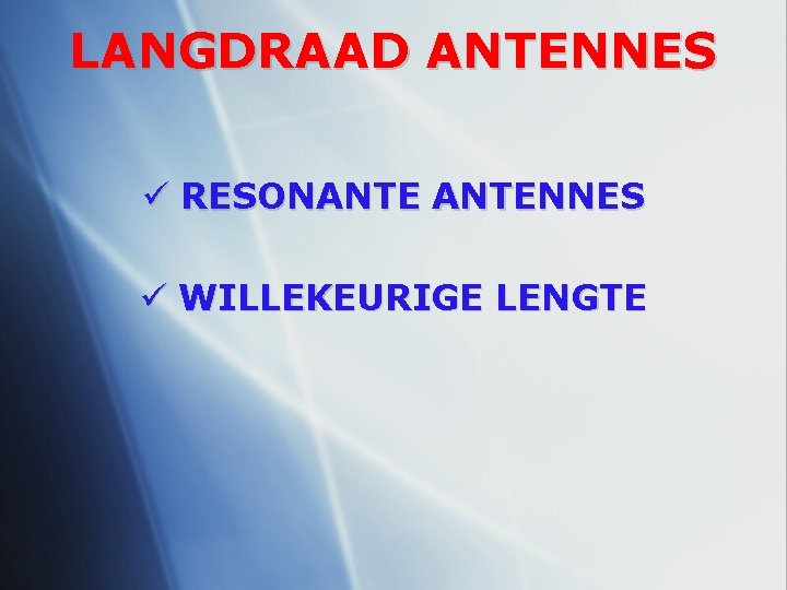 LANGDRAAD ANTENNES ü RESONANTENNES ü WILLEKEURIGE LENGTE 