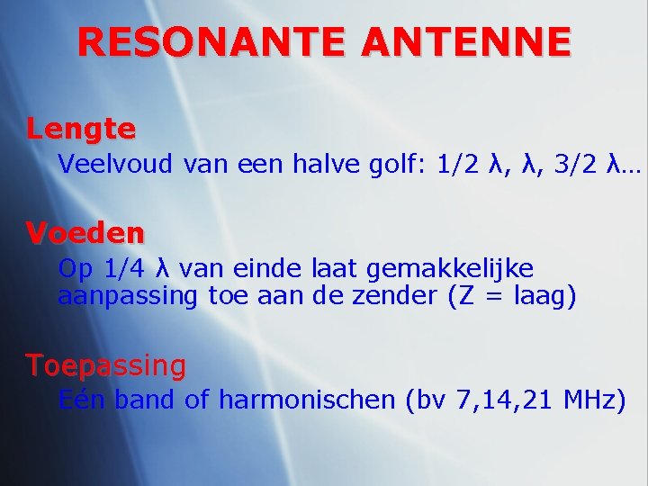 RESONANTENNE Lengte Veelvoud van een halve golf: 1/2 λ, λ, 3/2 λ… Voeden Op