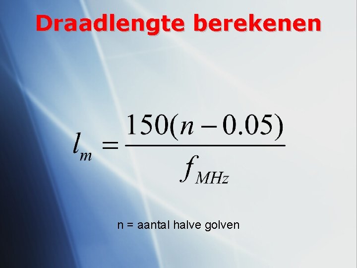 Draadlengte berekenen n = aantal halve golven 
